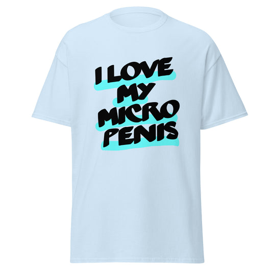 I love my Micro Penis Unisex classic tee