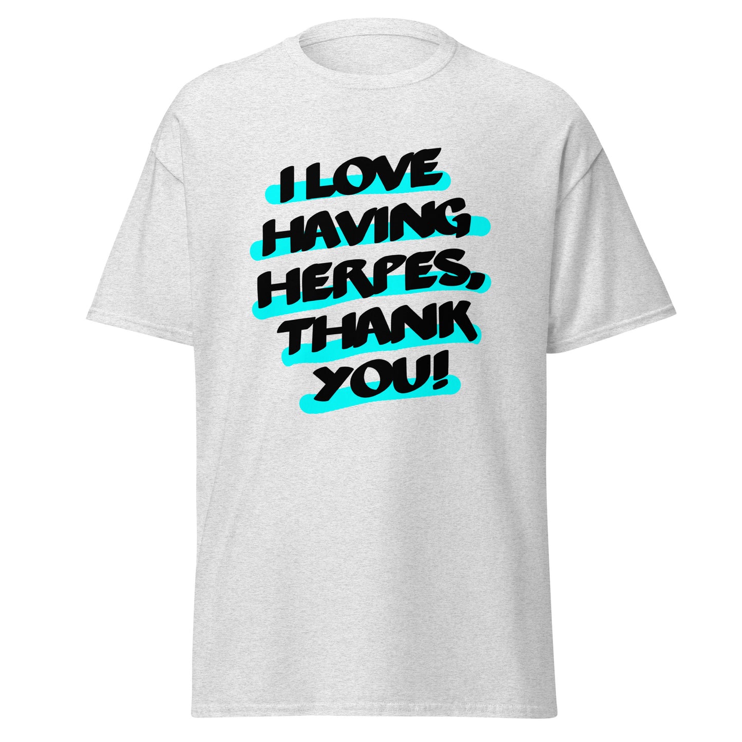 I love having Herpes, thanks! Unisex classic tee