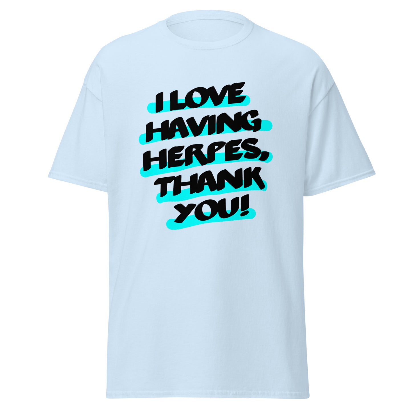 I love having Herpes, thanks! Unisex classic tee