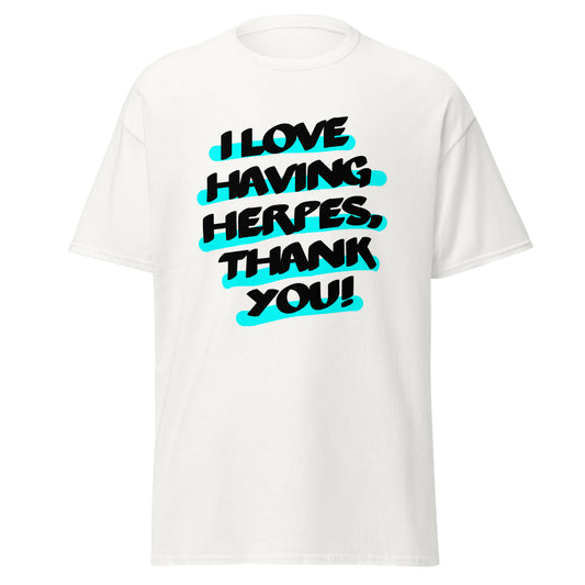 I love having Herpes, thanks! Unisex classic tee