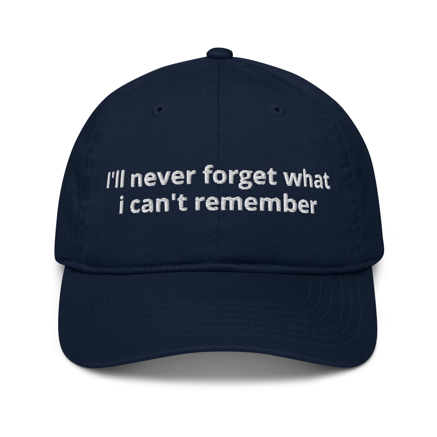 100% organic cotton blue dad cap with the slogan i'll never forget what i can't remember embroidered on it. 