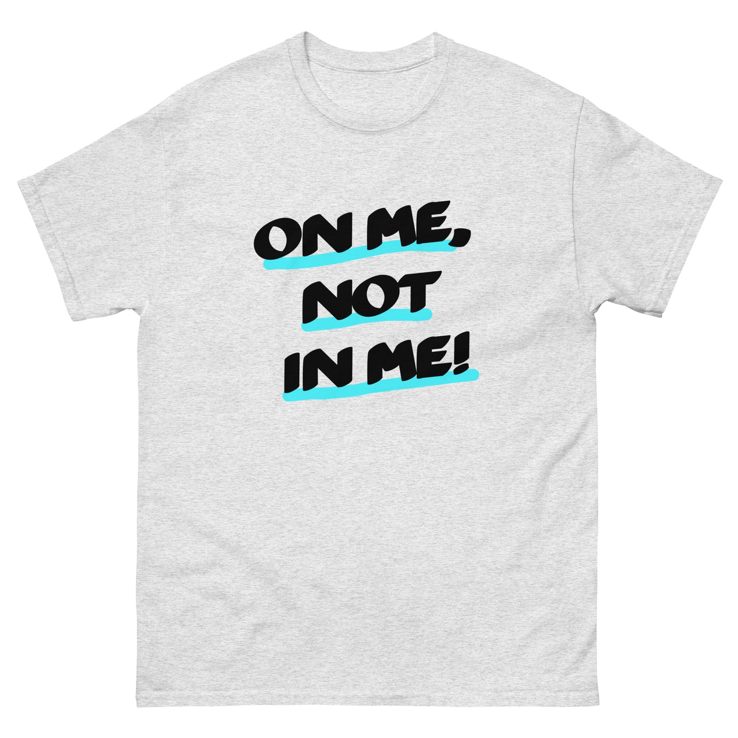 On Me, not In Me! Unisex classic tee