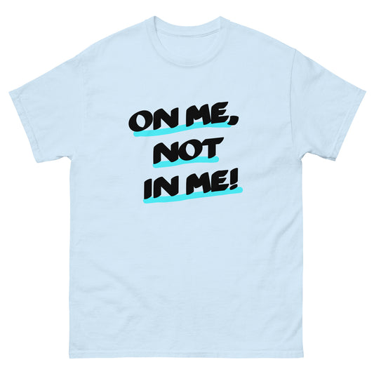 On Me, not In Me! Unisex classic tee