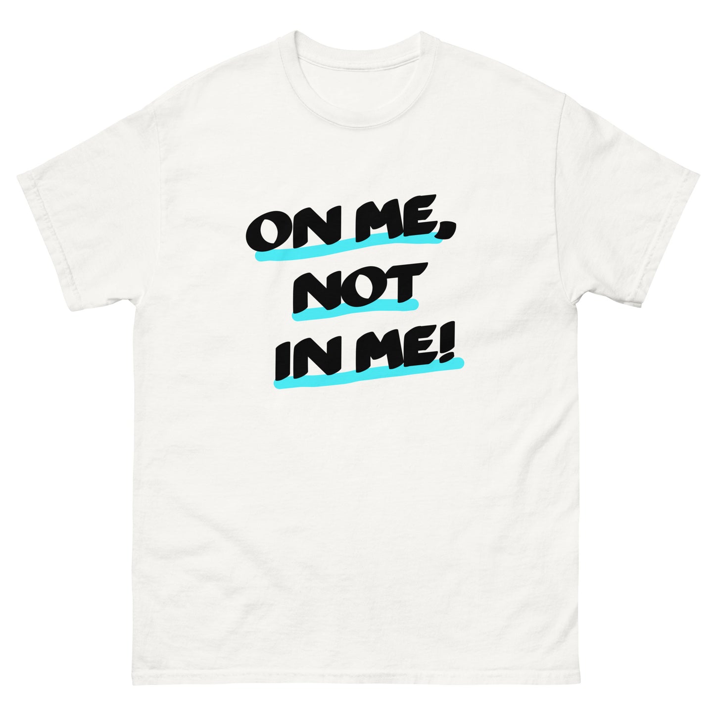 On Me, not In Me! Unisex classic tee