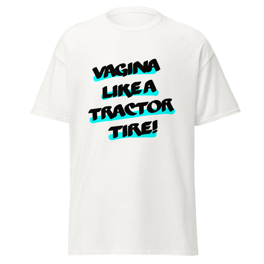 Vagina like a Tractor Tire Unisex classic tee